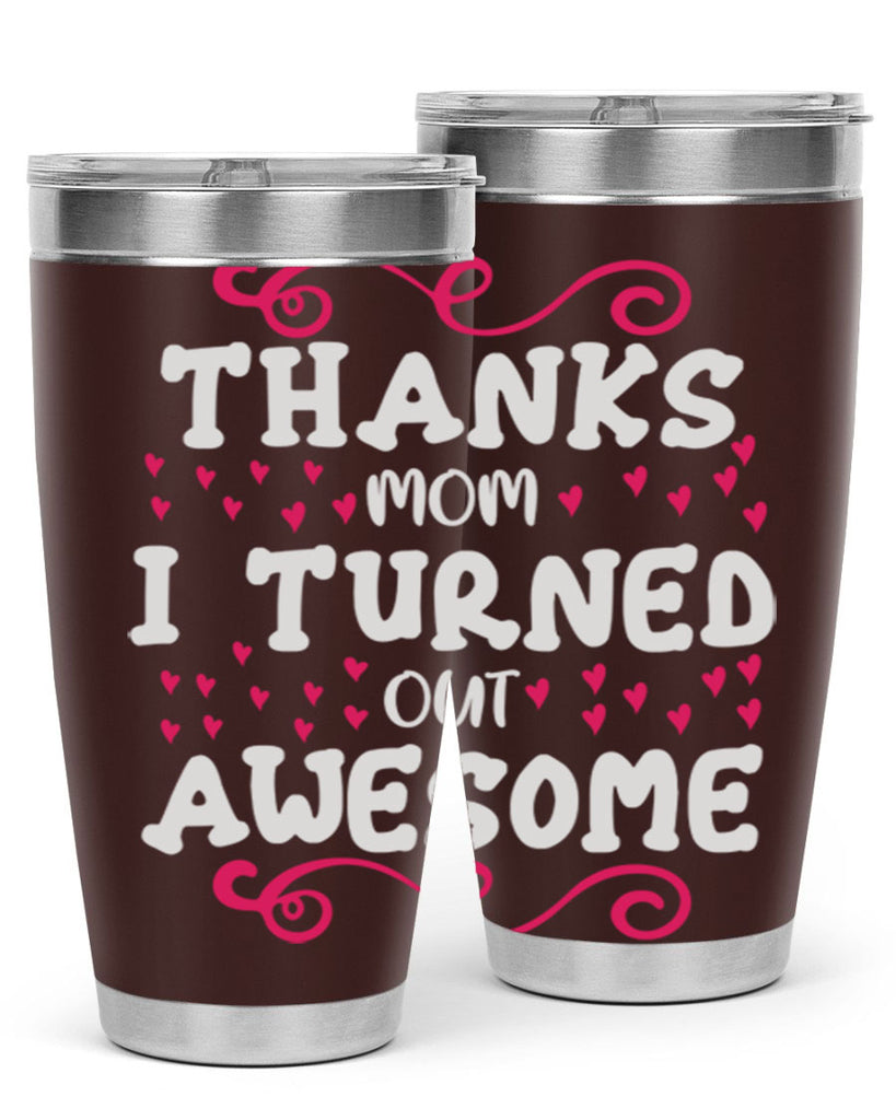 thanks mom i turned out awesome 62#- mom- Tumbler