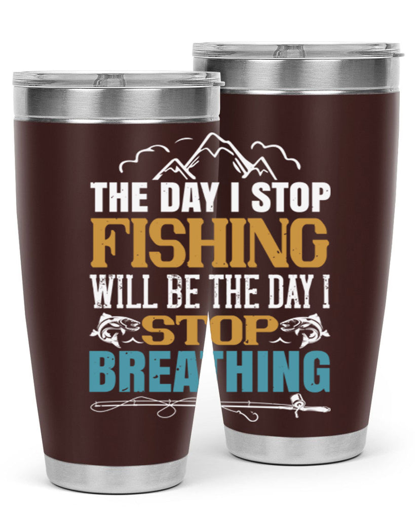 the day i stop fishing will be the day i stop breathing 28#- fishing- Tumbler