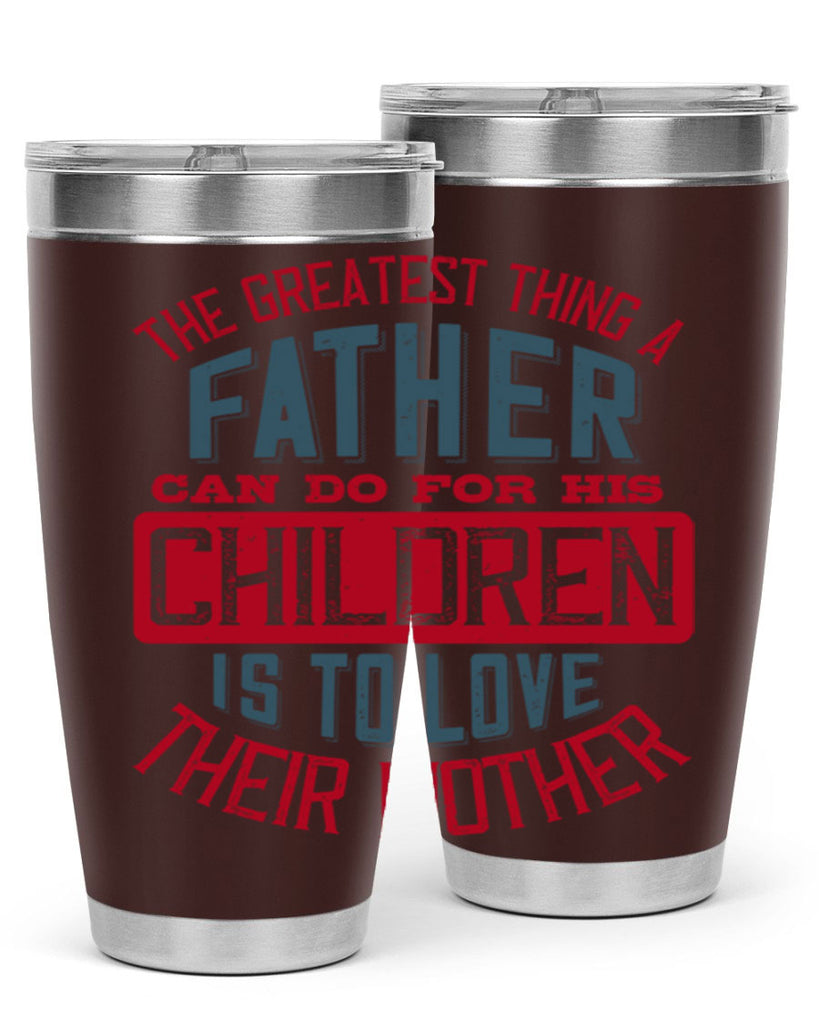 the greatest thing a father can do for his children is to love their mother 172#- fathers day- Tumbler