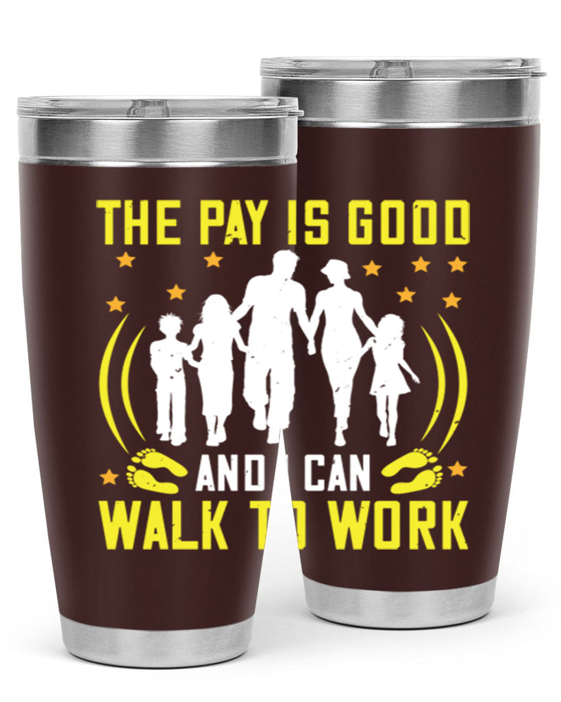 the pay is good and i can walk to work 21#- walking- Tumbler