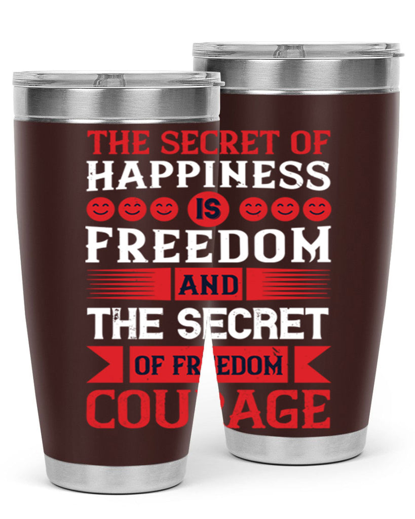 the secret of happiness is freedom and the secret of freedom courage 24#- Veterns Day- Tumbler