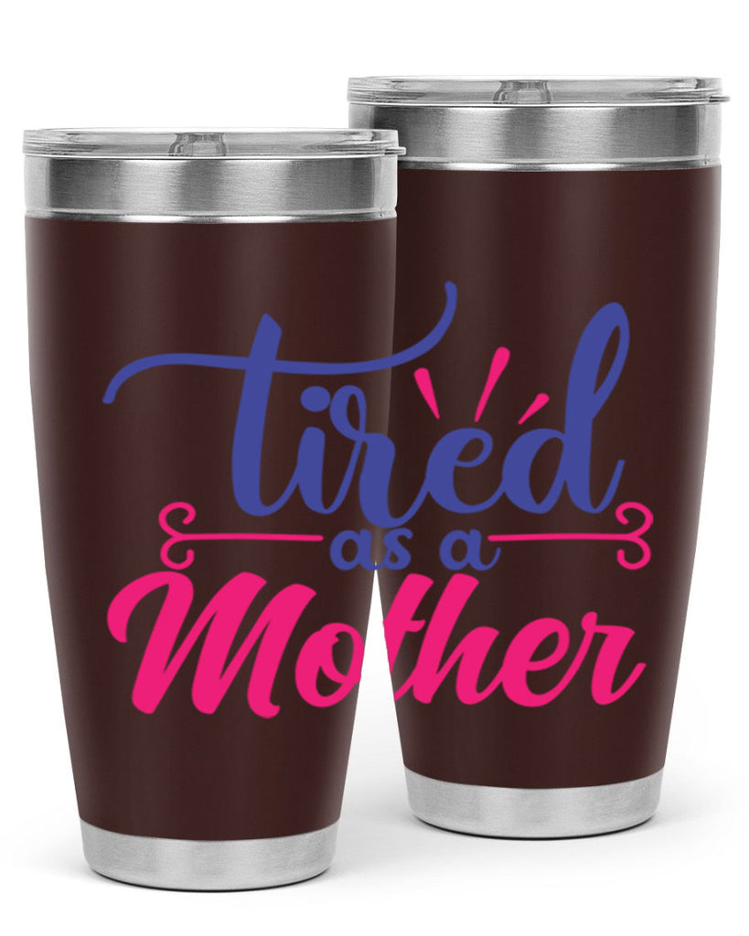 tired as a mother 364#- mom- Tumbler