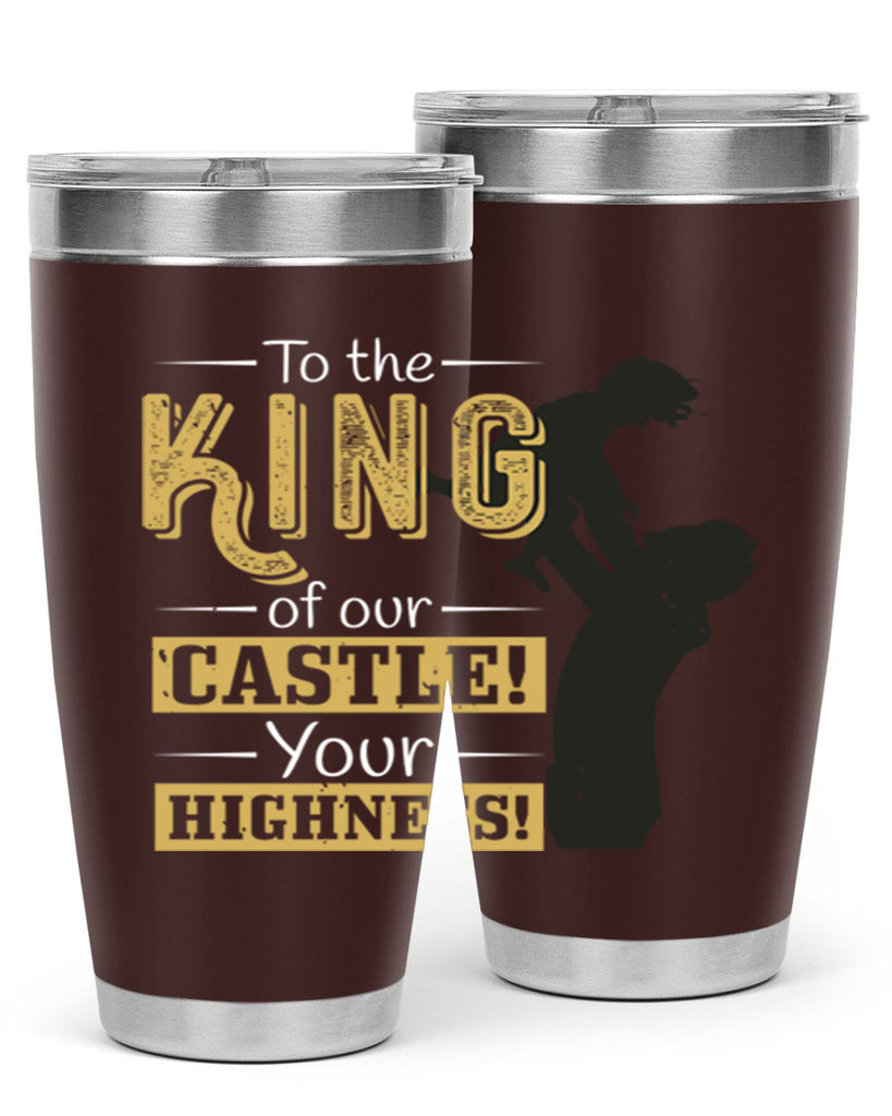 to the king of our castle your highness 152#- fathers day- Tumbler