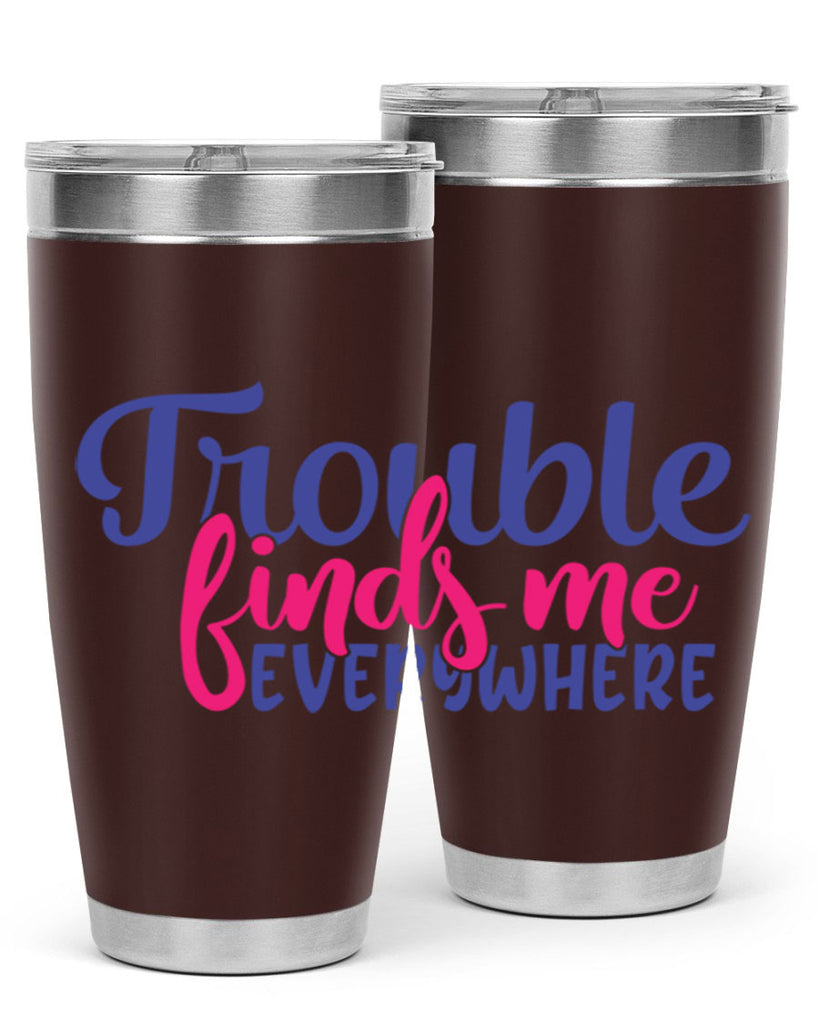 trouble finds me everywhere 363#- mom- Tumbler