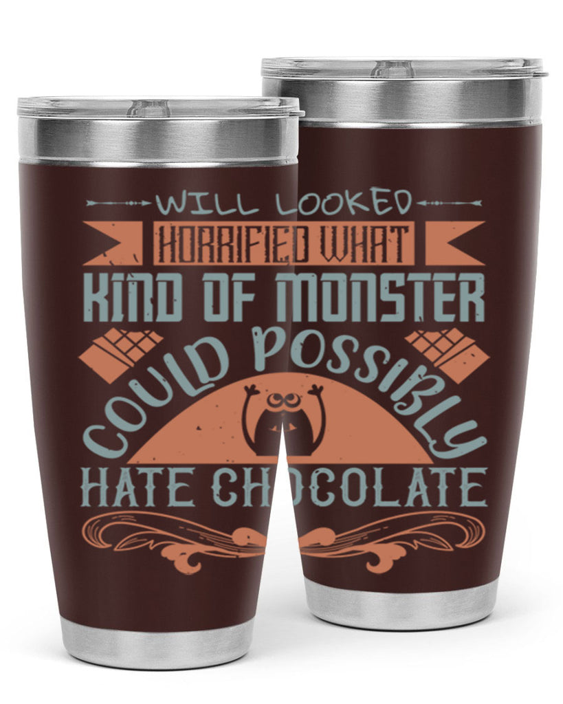 will looked horrified what kind of monster could possibly hate chocolate 9#- chocolate- Tumbler