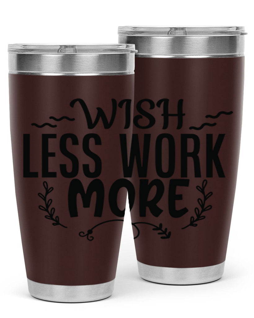 wish less work more Style 63#- motivation- Tumbler