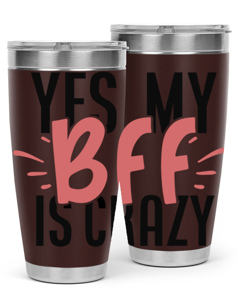 yes my bff is crazy Style 41#- Best Friend- Tumbler