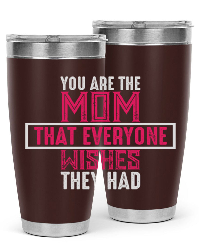 you are the mom that everyone wishes they had 4#- mom- Tumbler