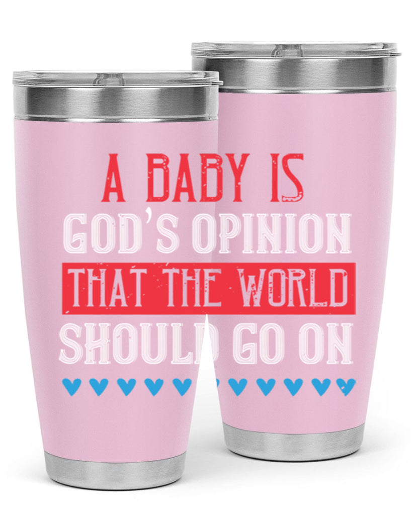 A baby is God’s opinion that the world should go on Style 8#- baby- Tumbler