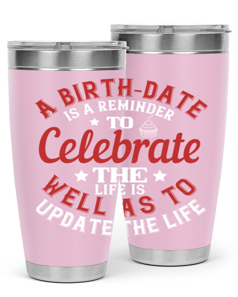 A birthdate is a reminder to celebrate the life as well as to update the life Style 104#- birthday- tumbler