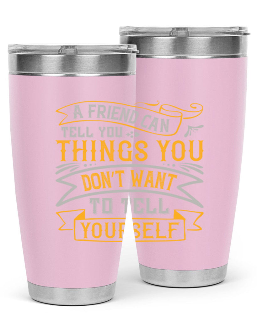 A friend can tell you things you don’t want to tell yourself Style 113#- Best Friend- Tumbler