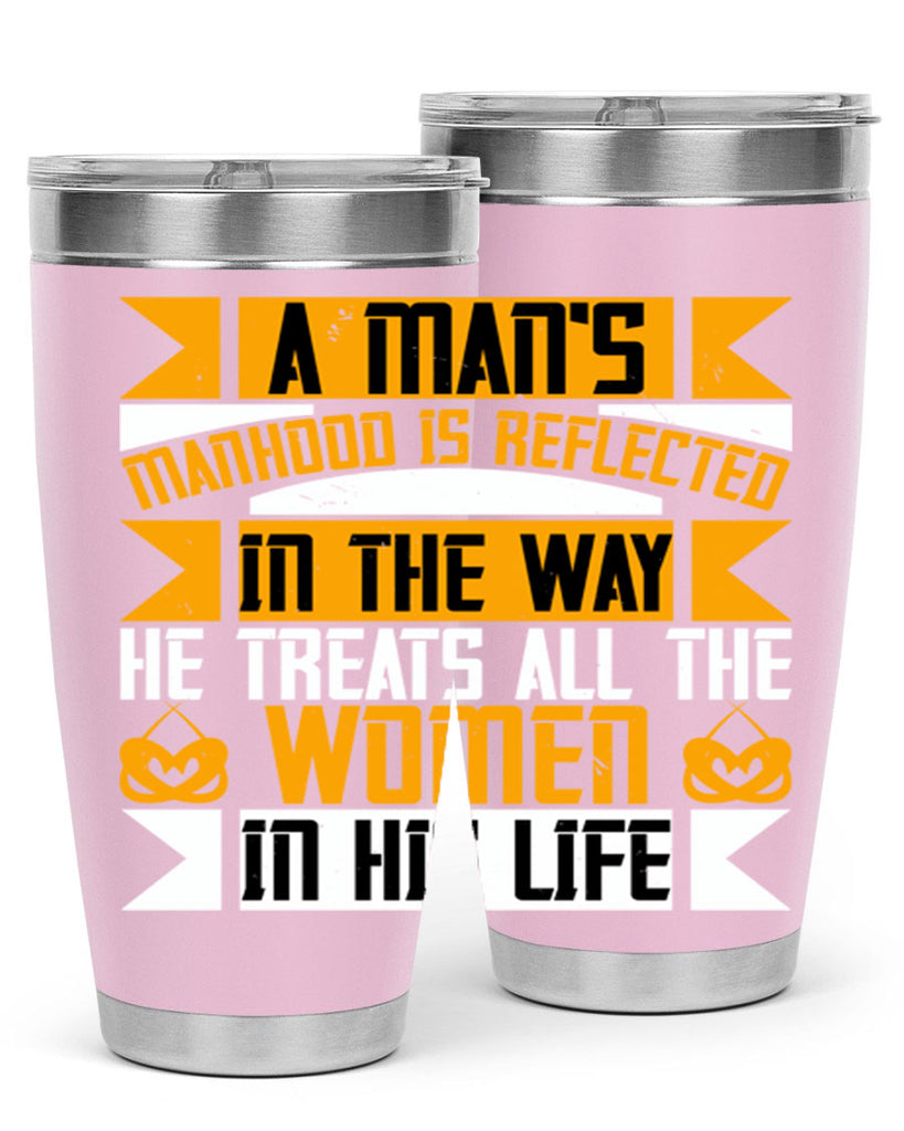 A mans manhood is reflected in the way he treats all the women in his life Style 93#- womens day- Tumbler