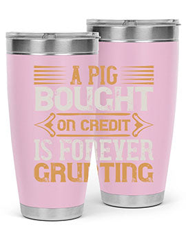 A pig bought on credit is forever grunting Style 105#- pig- Tumbler