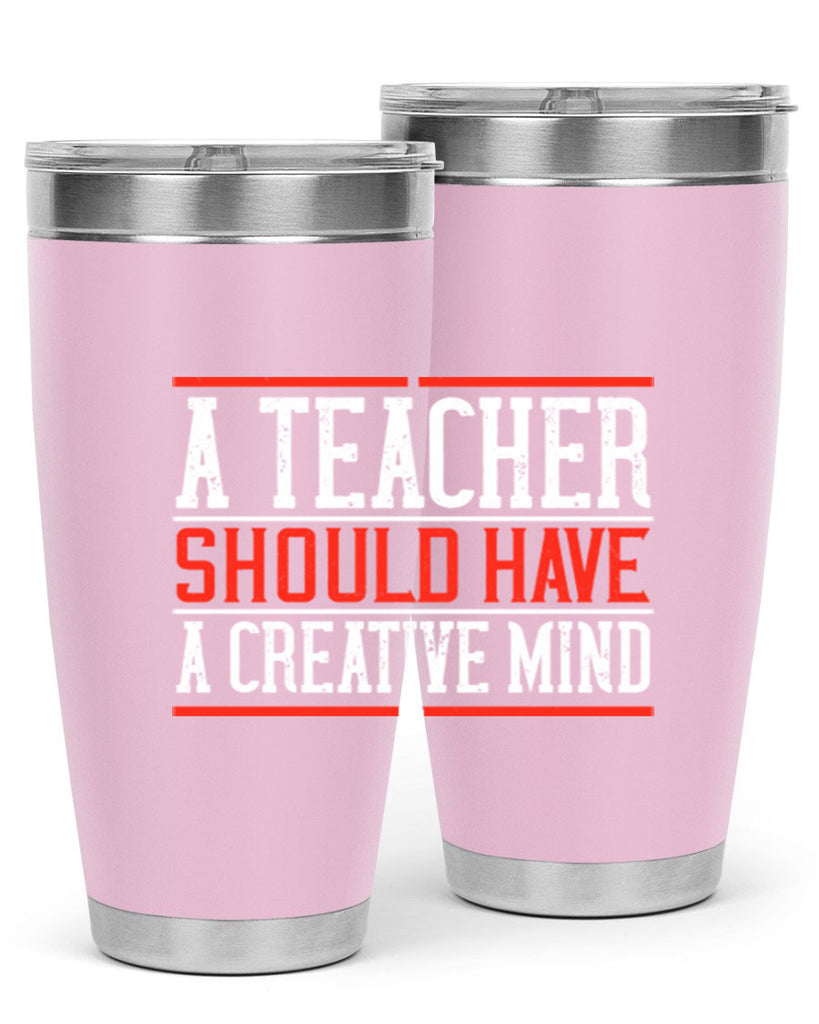 A teacher should have a creative mind Style 109#- teacher- tumbler