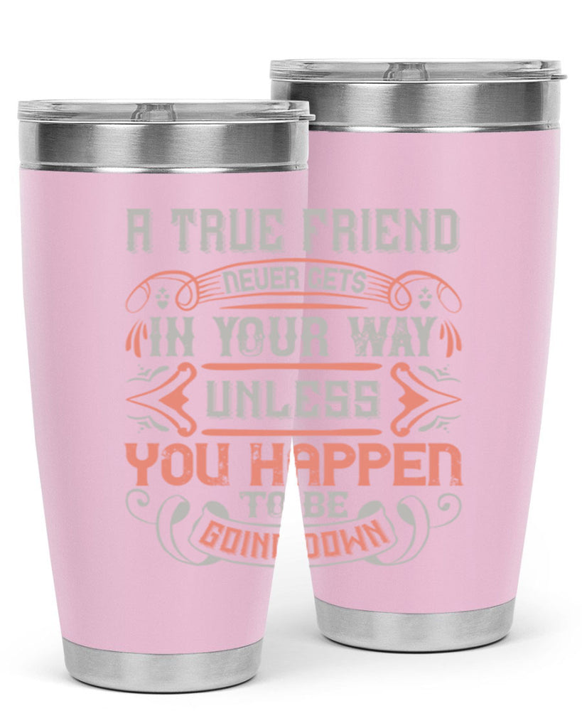 A true friend never gets in your way unless you happen to be going down Style 111#- Best Friend- Tumbler