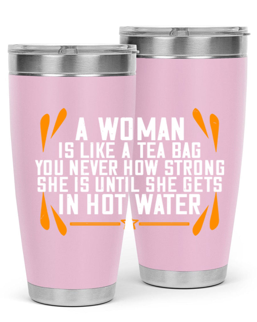 A woman is like a tea bag – you never how strong she is until she gets in hot water Style 87#- womens day- Tumbler