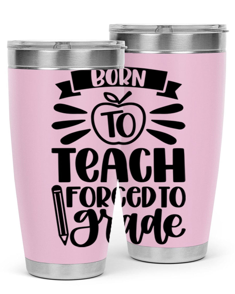 Born To Teach Forced To Grade Style 85#- teacher- tumbler