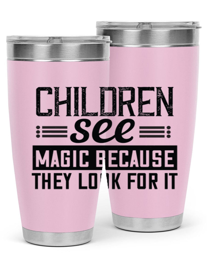 Children see magic because they look for it Style 41#- baby- Tumbler