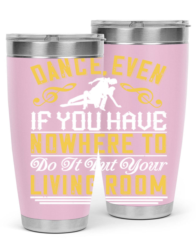 Dance even if you have nowhere to do it but your living room 8#- dance- Tumbler