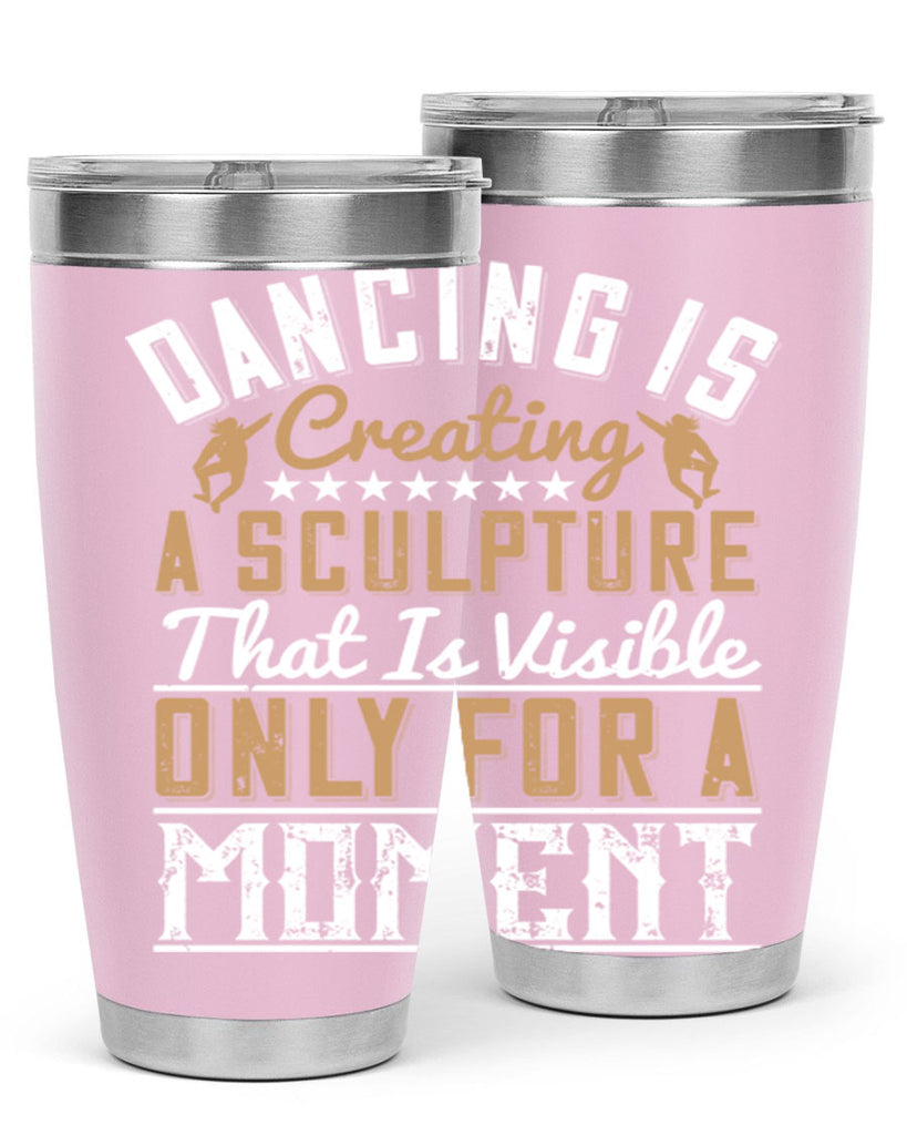 Dancing is creating a sculpture that is visible only for a moment 11#- dance- Tumbler