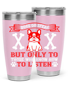 Dogs do speak but only to those who know how to listen Style 218#- dog- Tumbler