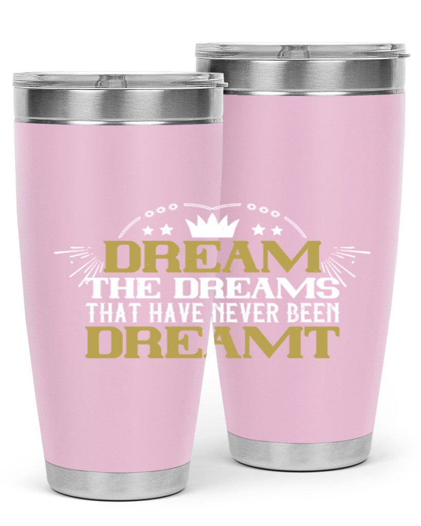 Dream the dreams that have never been dreamt Style 73#- womens day- Tumbler