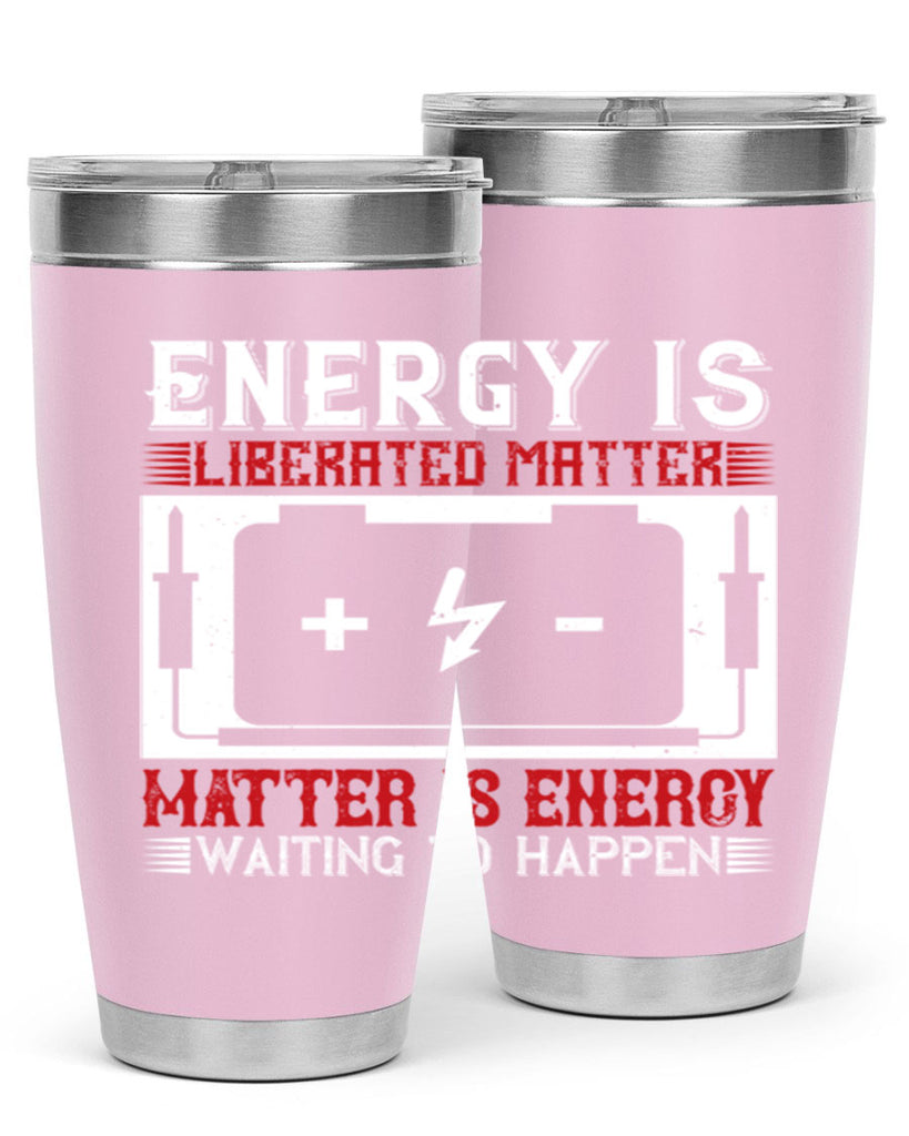 Energy is liberated matter matter is energy waiting to happen Style 42#- electrician- tumbler