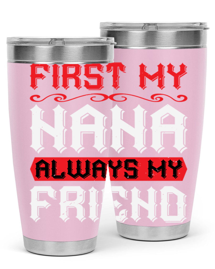 FIRST MY NANA ALWAYS MY FRIEND 106#- grandma - nana- Tumbler