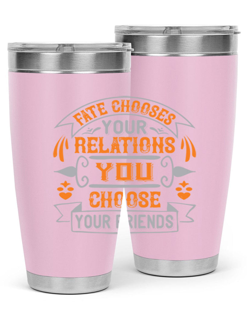 Fate chooses your relations you choose your friends Style 105#- Best Friend- Tumbler