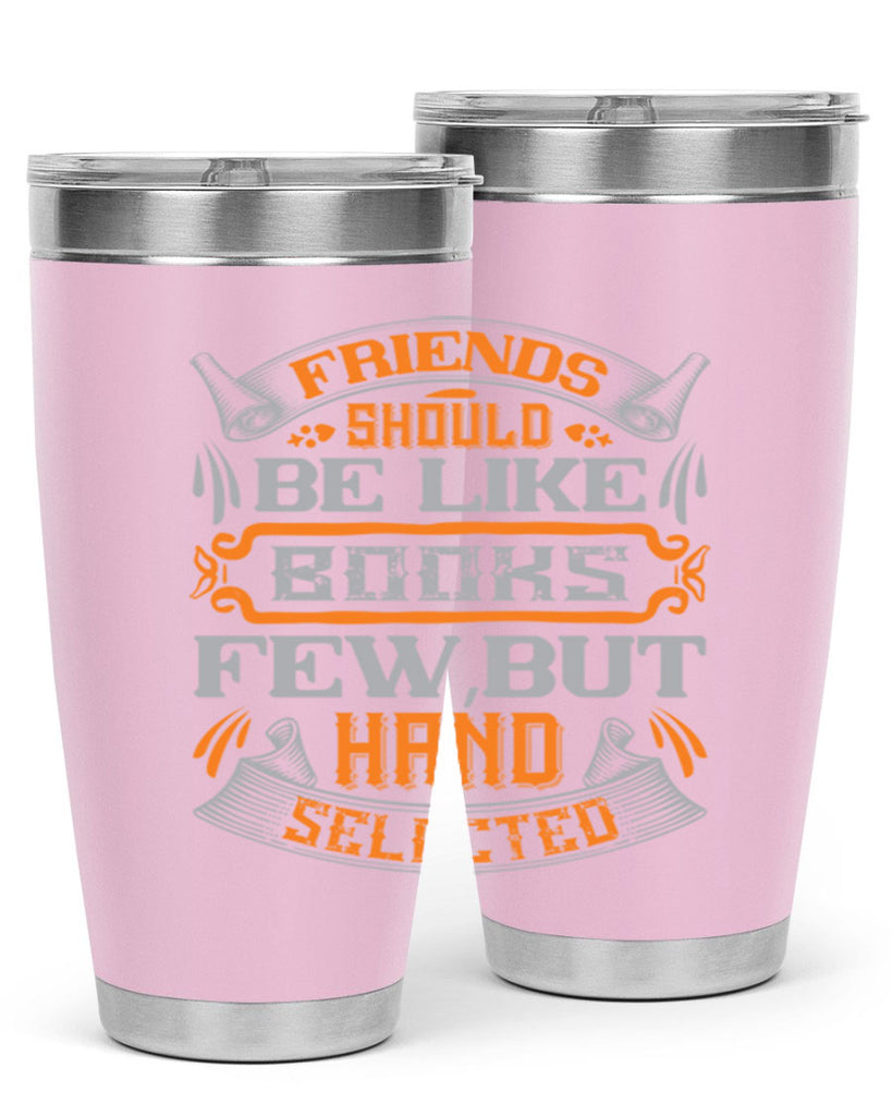 Friends should be like books few but hand selected Style 99#- Best Friend- Tumbler