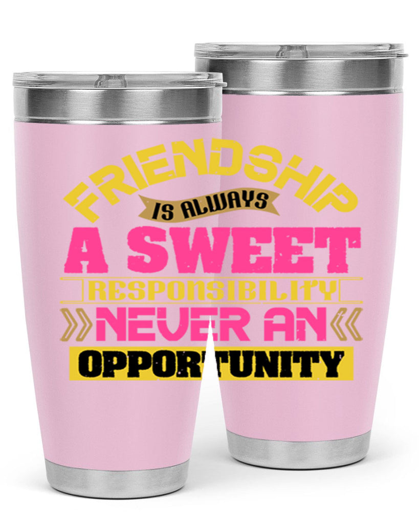 Friendship is always a sweet responsibility never an opportunity Style 106#- Best Friend- Tumbler