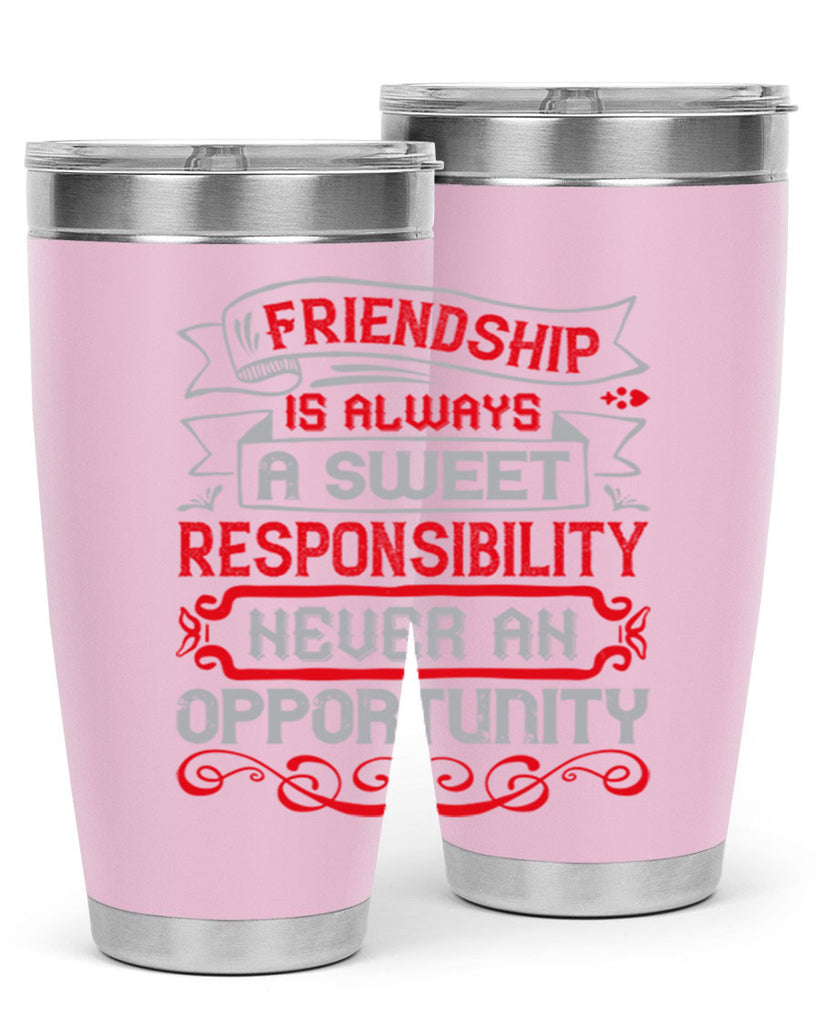 Friendship is always a sweet responsibility never an opportunity Style 95#- Best Friend- Tumbler