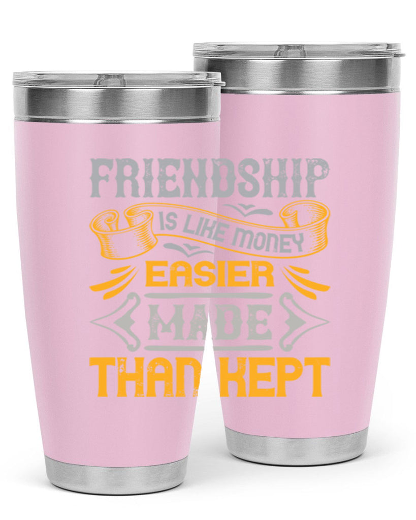 Friendship is like money easier made than kept Style 93#- Best Friend- Tumbler