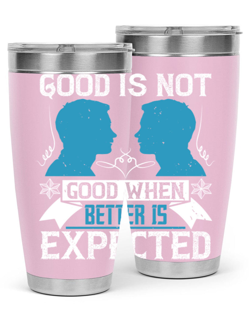 Good is not good when better is expected Style 34#- coaching- tumbler