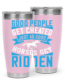 Good people get cheated just as good horses get ridden Style 53#- horse- Tumbler