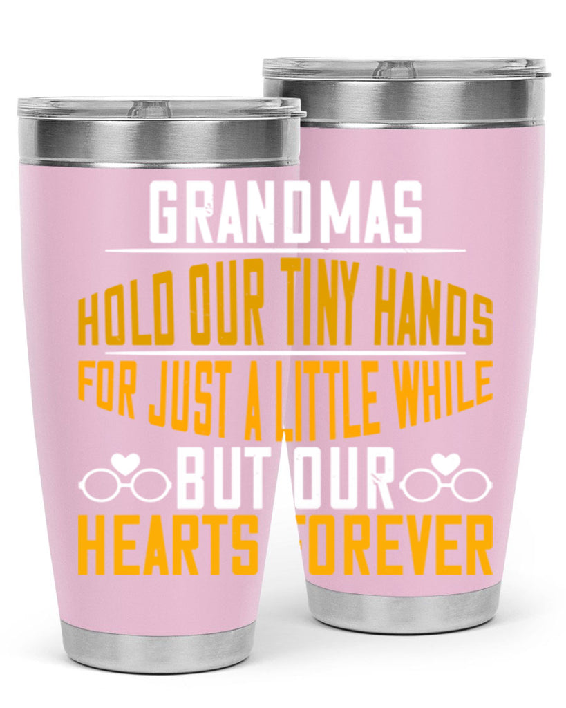 Grandmas hold our tiny hands for just a little while but our hearts forever 85#- grandma - nana- Tumbler