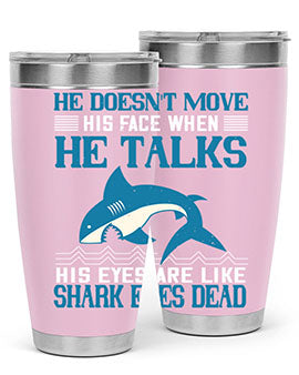 He doesnt move his face when he talks His eyes are like shark eyes Dead Style 88#- shark  fish- Tumbler