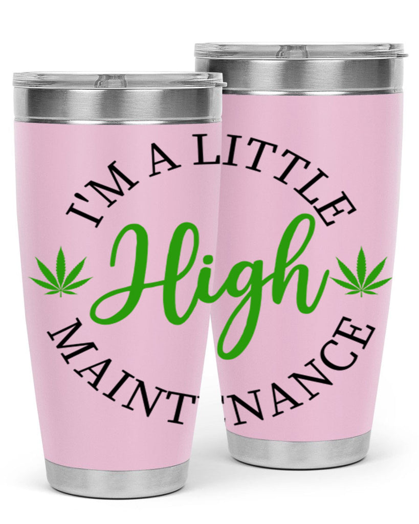 I M A LITTLE HIGH MAINTENANCE 140#- marijuana- Tumbler