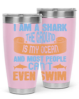 I am a shark the ground is my ocean and most people can’t even swim Style 82#- shark  fish- Tumbler