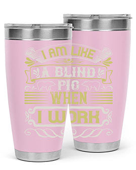 I am like a blind pig when I workk Style 79#- pig- Tumbler