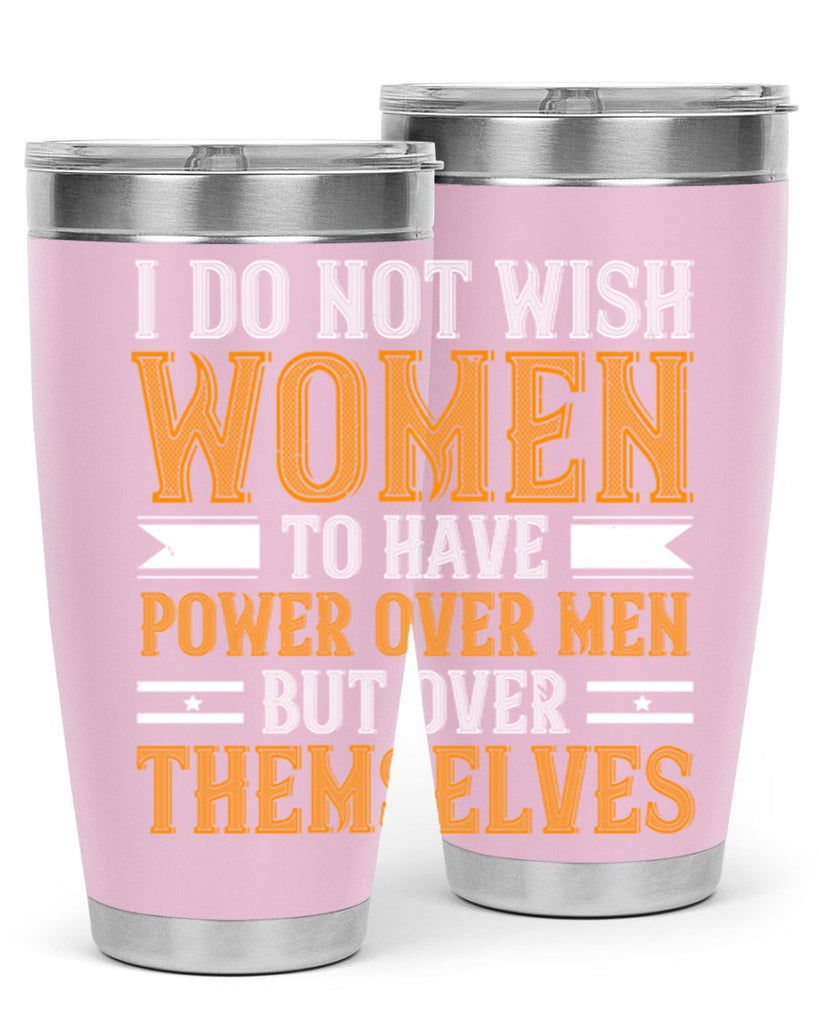 I do not wish women to have power over men but over themselves Style 61#- womens day- Tumbler