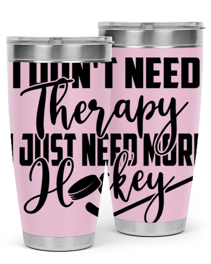 I dont need therapy I just need more hockey 1137#- hockey- Tumbler