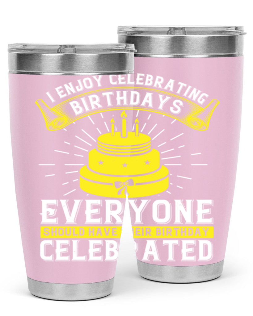 I enjoy celebrating birthdays Everyone should have their birthday celebrated Style 74#- birthday- tumbler