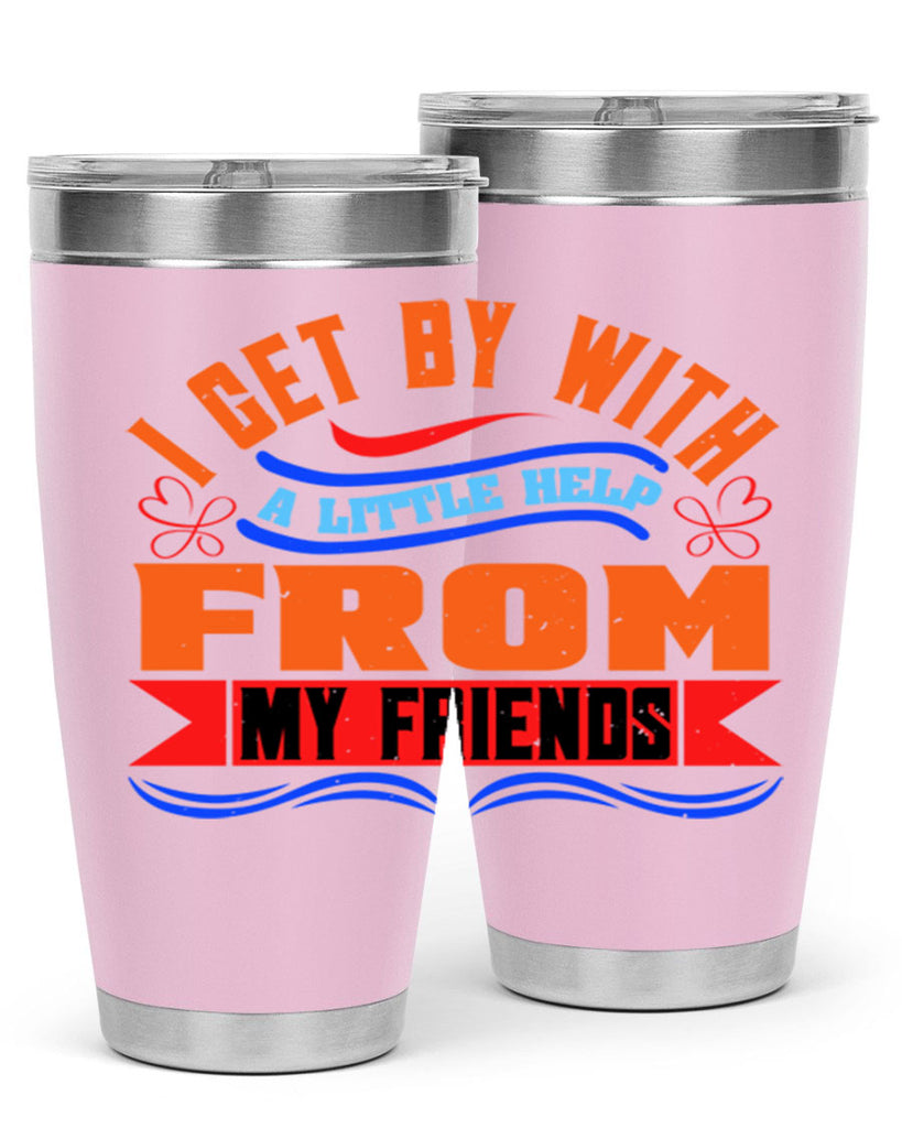 I get by with a little help from my friends Style 98#- Best Friend- Tumbler