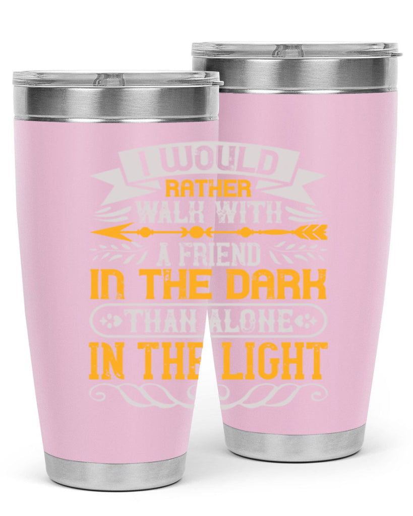 I would rather walk with a friend in the dark than alone in the light Style 83#- Best Friend- Tumbler