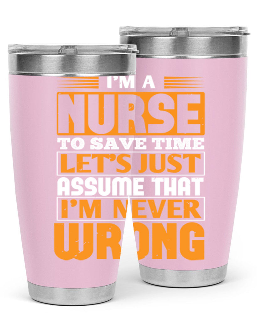 I’m a nurse to save time let’s just assume that i’m never wrong Style 298#- nurse- tumbler