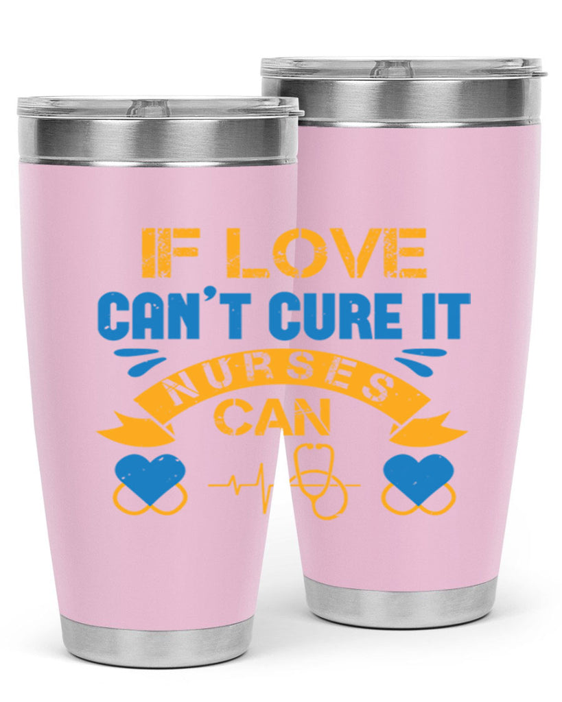If love can’t cure it Nurses can Style 311#- nurse- tumbler