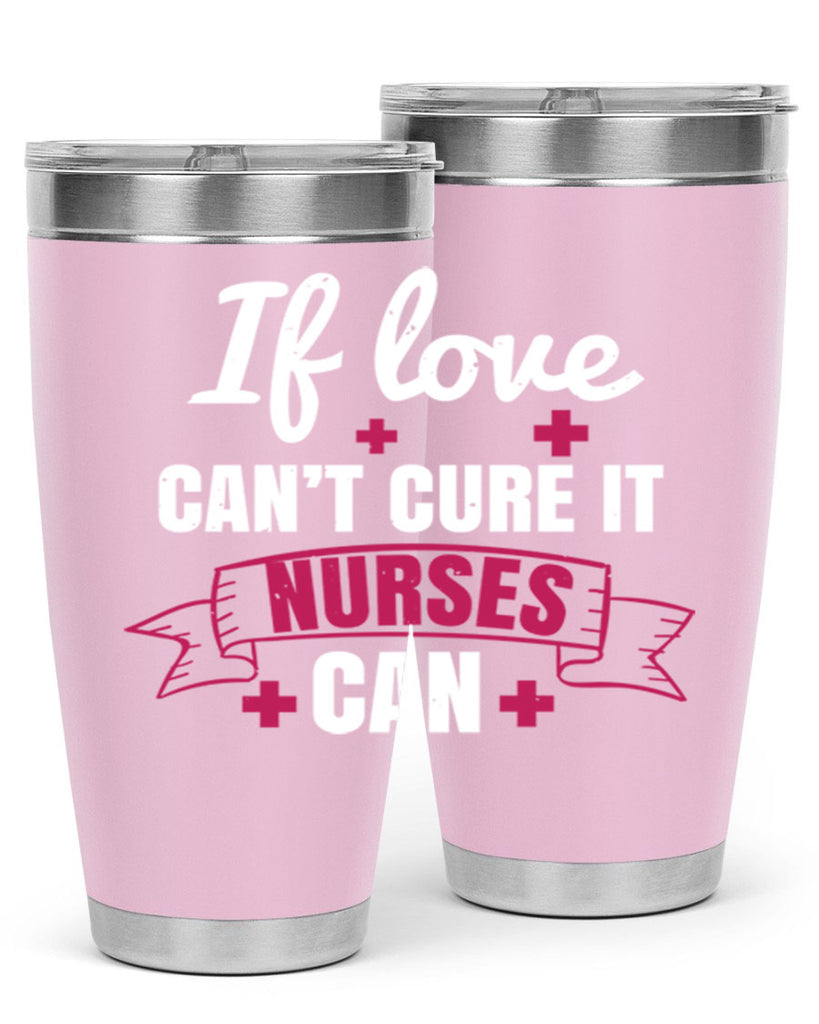 If love can’t cure it nurses can Style 313#- nurse- tumbler