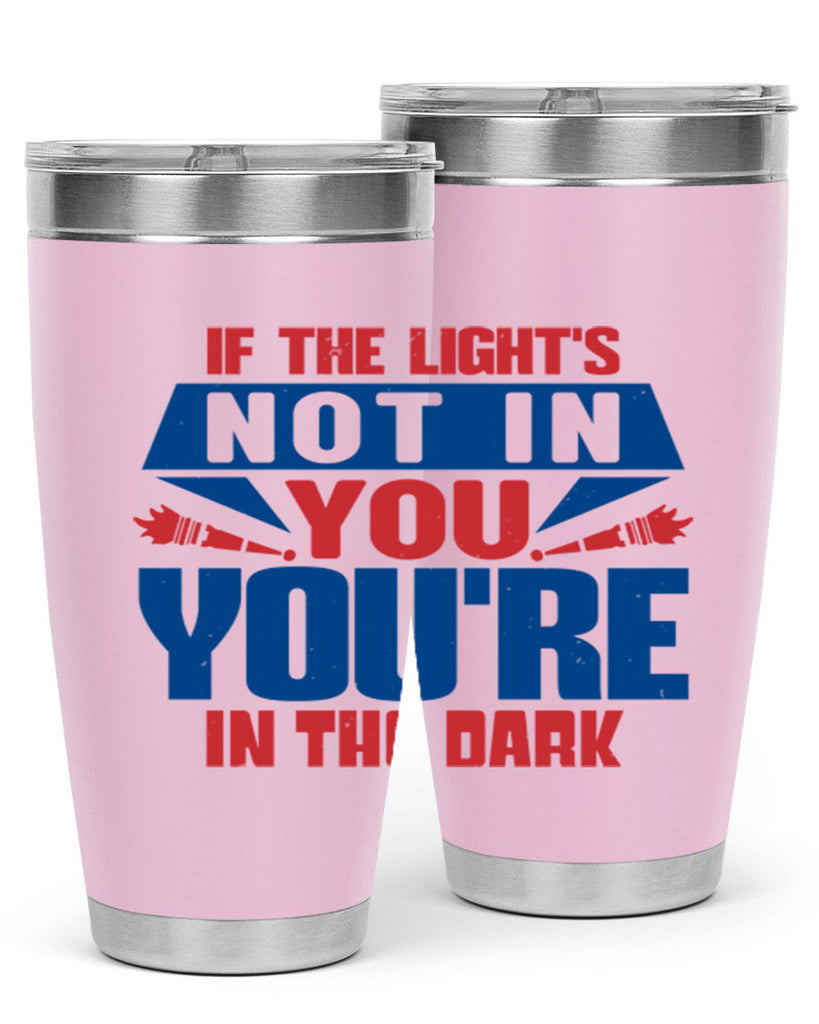 If the lights not in you youre in the dark Style 14#- Fourt Of July- Tumbler