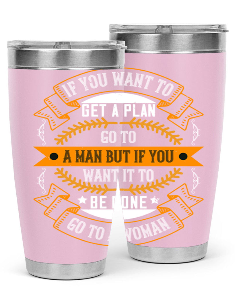 If you want to get a plan go to a man but if you want it to be done go to a woman Style 55#- womens day- Tumbler